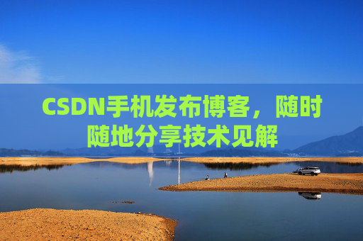 CSDN手机发布博客，随时随地分享技术见解